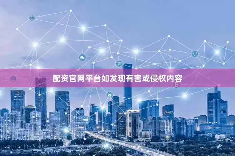 配资官网平台如发现有害或侵权内容