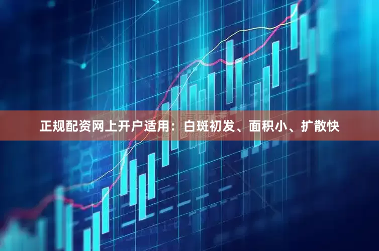 正规配资网上开户适用：白斑初发、面积小、扩散快
